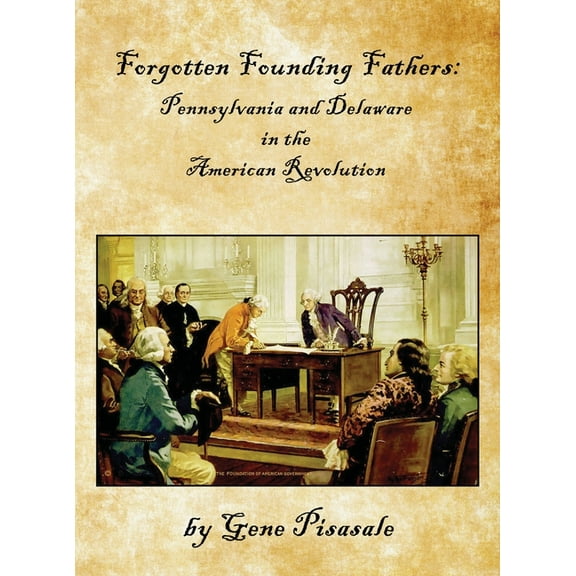 Forgotten Founding Fathers: Pennsylvania and Delaware in the American Revolution, (Hardcover)