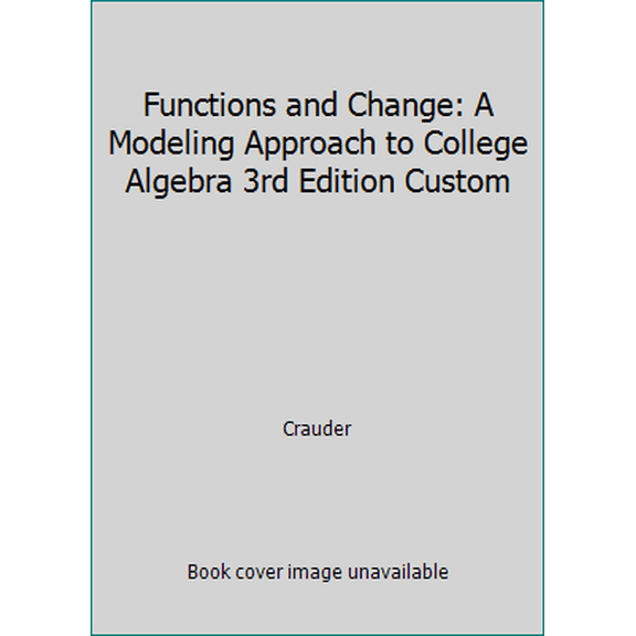 Pre-Owned Functions and Change: A Modeling Approach to College Algebra 3rd Edition Custom (Unknown) 0618984135 9780618984138