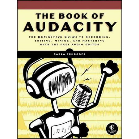 The Book of Audacity: Record, Edit, Mix, and Master With the Free Audio Editor