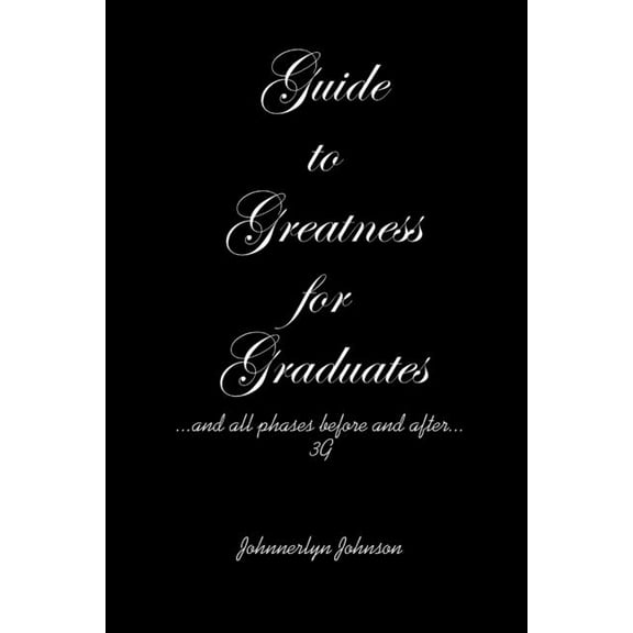 Guide to Greatness for Graduates...and all phases before and after...3G, (Paperback)