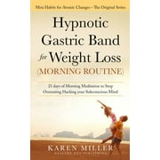 Hypnotic Gastric Band for Weight Loss (Morning Routine): 21 Days of Morning Meditation to Stop (Paperback) by Karen Miller