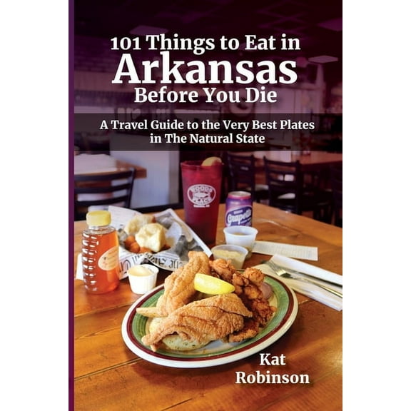 101 Things to Eat in Arkansas Before You Die: A Travel Guide to the Very Best Plates in the Natural State, (Paperback)