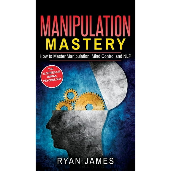 Manipulation: How to Master Manipulation, Mind Control and NLP (Manipulation Series) (Volume 2), (Hardcover)