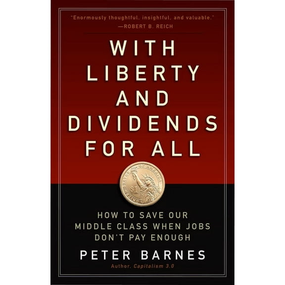 With Liberty and Dividends for All : How to Save Our Middle Class When Jobs Don't Pay Enough (Paperback)