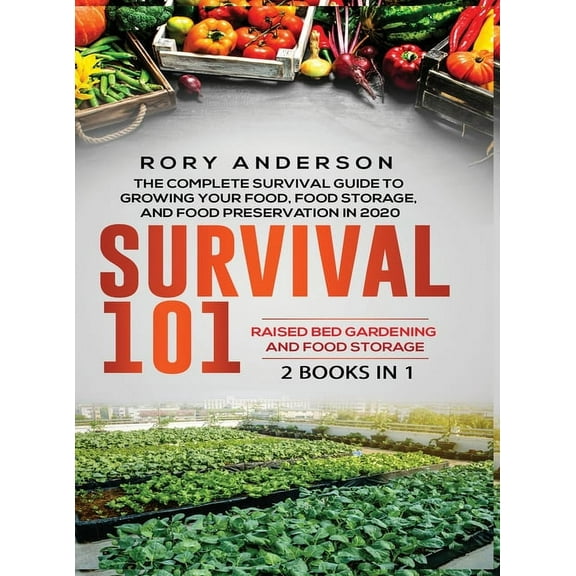 Survival 101 Raised Bed Gardening AND Food Storage: The Complete Survival Guide To Growing Your Own Food, Food Storage A, (Hardcover)
