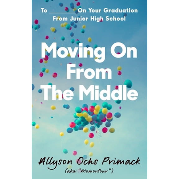 Pre-Owned Moving On From The Middle: To ___________ On Your Graduation from Junior High School (Paperback) by Allyson Ochs Primack