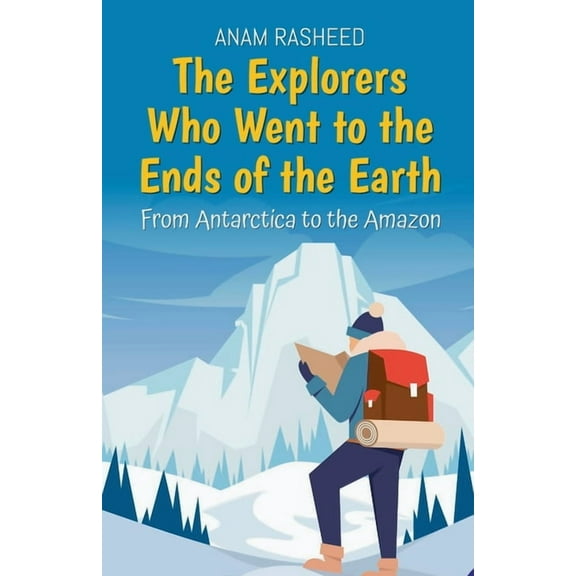 Historical Books for Kids The Explorers Who Went to the Ends of the Earth: From Antarctica to the Amazon, Book 8, (Paperback)