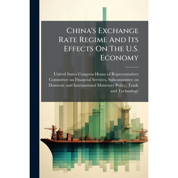 China's Exchange Rate Regime And Its Effects On The U.S. Economy, (Paperback)