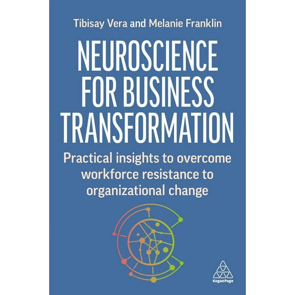 Neuroscience for Change at Work: Practical Insights to Overcome Workforce Resistance to Organizational Change, (Hardcover)
