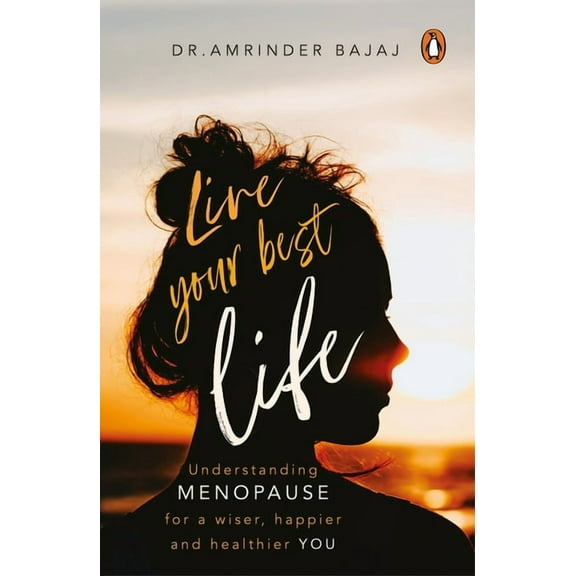 Live Your Best Life: Understanding Menopause for a Wiser, Happier and Healthier You, (Paperback)