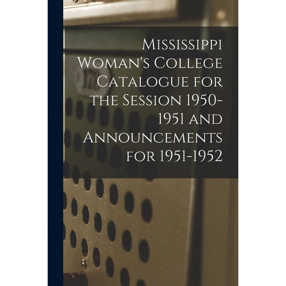 Mississippi Woman's College Catalogue for the Session 1950-1951 and Announcements for 1951-1952, (Paperback)