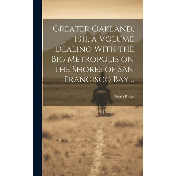 Greater Oakland, 1911, a Volume Dealing With the big Metropolis on the Shores of San Francisco Bay .. (Hardcover)