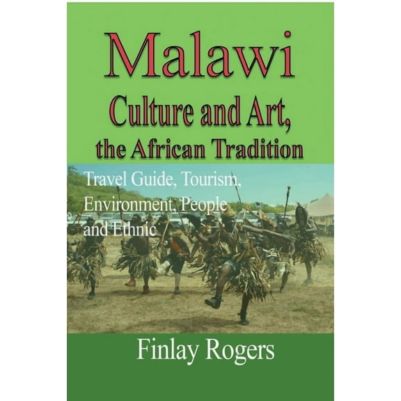 Malawi Culture and Art, the African Tradition: Travel Guide, Tourism, Environment, People and Ethnic, (Paperback)