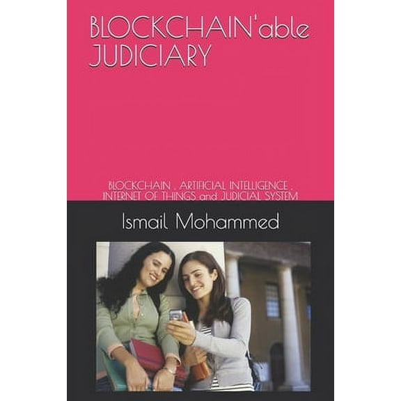 One: BLOCKCHAIN'able JUDICIARY: BLOCKCHAIN, ARTIFICIAL INTELLIGENCE, INTERNET OF THINGS and JUDICIAL SYSTEM (Paperback)