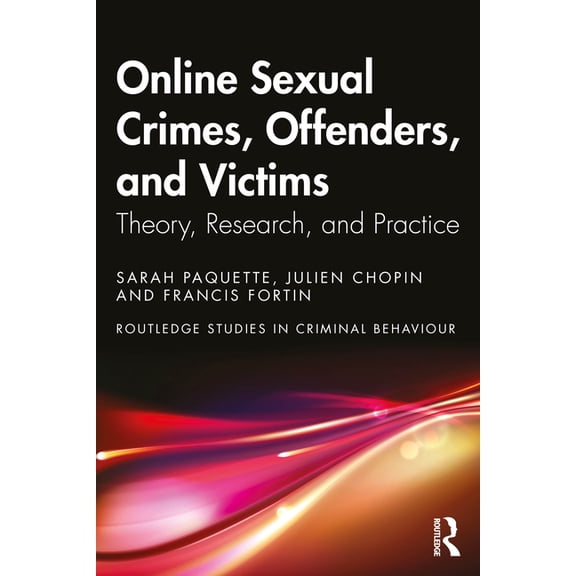 Routledge Studies in Criminal Behaviour Online Sexual Crimes, Offenders, and Victims: Theory, Research, and Practice, (Paperback)