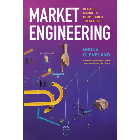 Market Engineering: Because Markets Don't Build Themselves, (Hardcover)