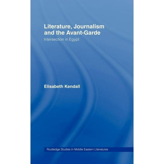 Routledge Studies in Middle Eastern Lite Literature, Journalism and the Avant-Garde: Intersection in Egypt, (Hardcover)