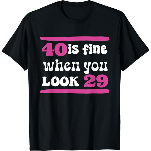 Exquisite and comfortable-40th Birthday 40 Is Fine When You Look 29 Forty Years Old T-Shirt