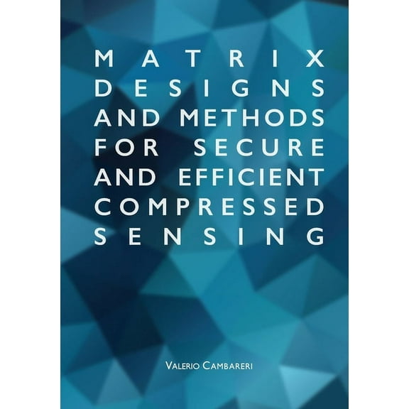 Matrix Designs and Methods for Secure and Efficient Compressed Sensing, (Paperback)