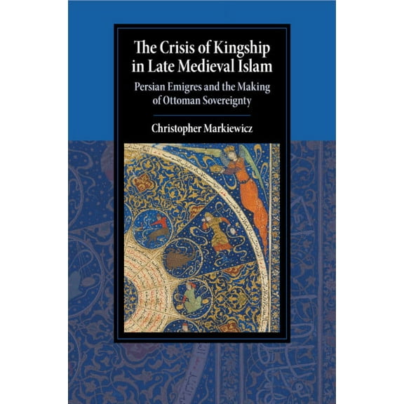 Cambridge Studies in Islamic Civilizatio The Crisis of Kingship in Late Medieval Islam, (Paperback)