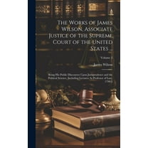 The Works of James Wilson, Associate Justice of the Supreme Court of the United States ... (Hardcover)