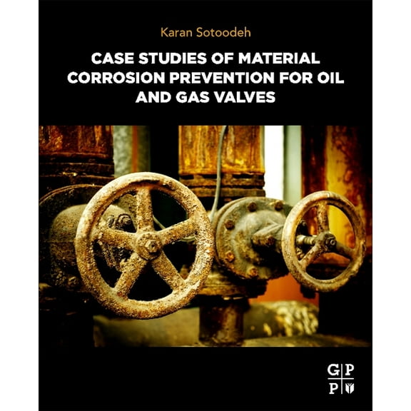Case Studies of Material Corrosion Prevention for Oil and Gas Valves, (Paperback)
