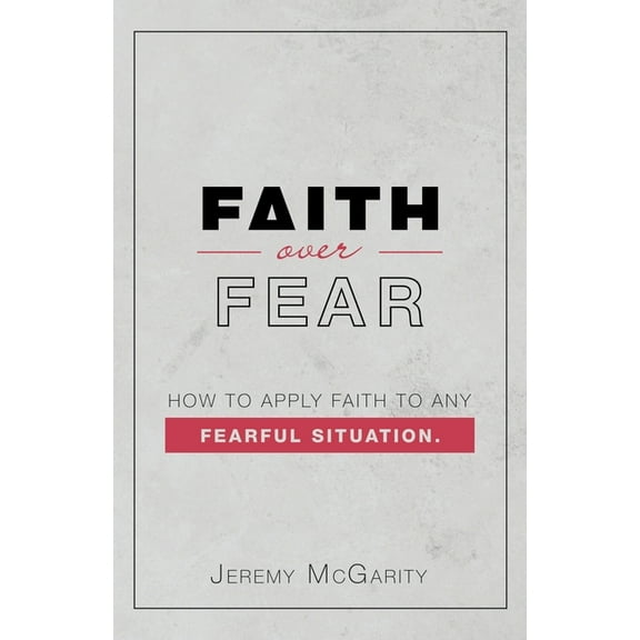 Faith over Fear: How to Apply Faith to Any Fearful Situation. (Paperback)