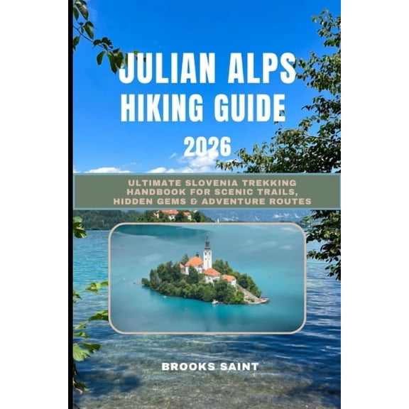 Roam the Earth Julian Alps Hiking Guide 2026: Ultimate Slovenia Trekking Handbook for Scenic Trails, Hidden Gems & Adventure Routes, Book 48, (Paperback)