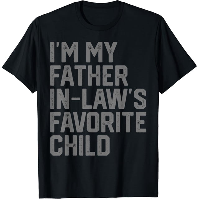 Funny Father's Day I'm My Father In Laws Favourite Child T-Shirt