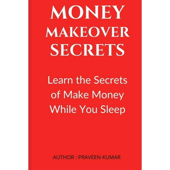 Money Makeover Secrets: Learn the Secrets of Make Money While You Sleep (Paperback)
