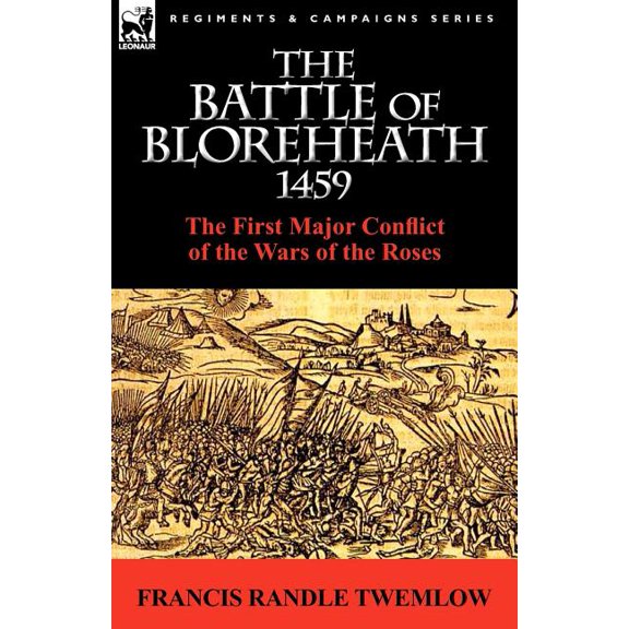 The Battle of Bloreheath 1459: the First Major Conflict of the Wars of the Roses, (Paperback)
