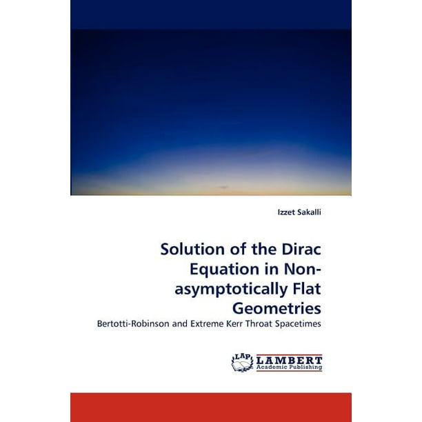 Solution of the Dirac Equation in Non-Asymptotically Flat Geometries (Paperback) Solution of the Dirac Equation in Non-Asymptotically Flat Geometries (Paperback)