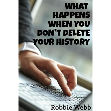What Happens When You Don't Delete Your History - (Best Way To Delete Browsing History)