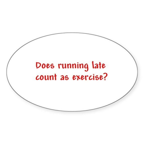 CafePress - Does Running Late Count As Exercise? Sticker (Oval - Sticker (Oval)
