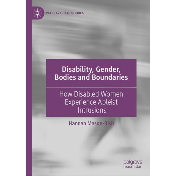 Palgrave Hate Studies Disability, Gender, Bodies and Boundaries: How Disabled Women Experience Ableist Intrusions, (Hardcover)