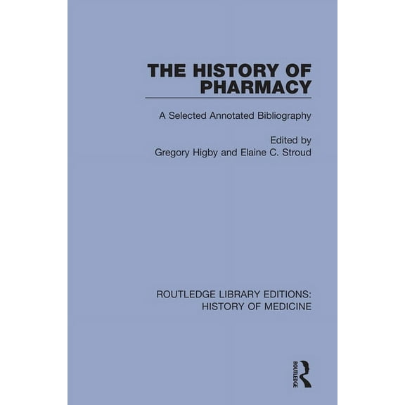 Routledge Library Editions: History of M The History of Pharmacy: A Selected Annotated Bibliography, (Paperback)
