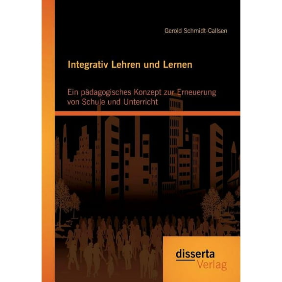 Integrativ Lehren und Lernen: Ein pÃ¤dagogisches Konzept zur Erneuerung von Schule und Unterricht, (Paperback)