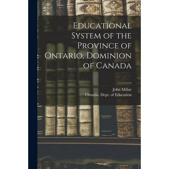 Educational System of the Province of Ontario, Dominion of Canada [microform] (Paperback)