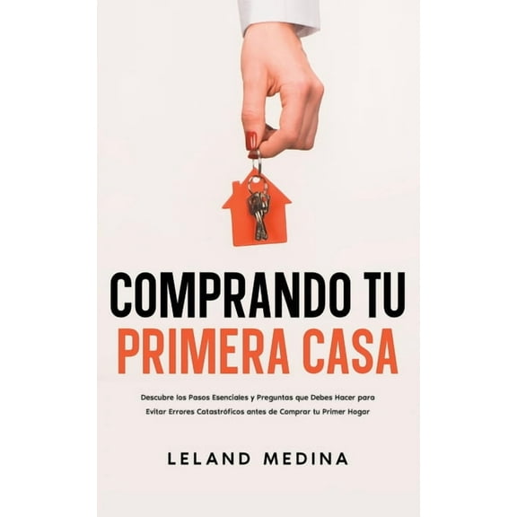 Comprando tu Primera Casa: Descubre los Pasos Esenciales y Preguntas que Debes Hacer para Evitar Errores CatastrÃ³ficos a, (Paperback)