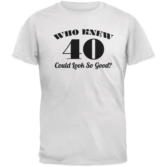 Who Knew 40 Could Look So Good White Adult T-Shirt - Medium