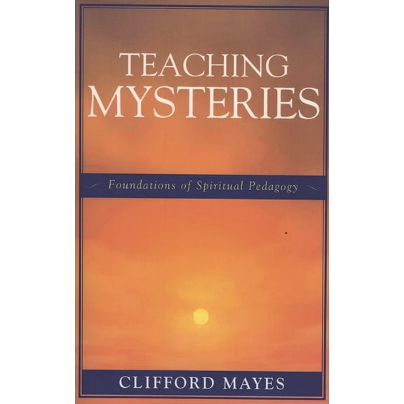 Teaching Mysteries: Foundations of Spiritual Pedagogy, (Paperback)