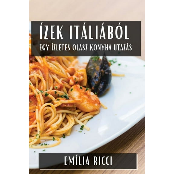 Ízek Itáliából: Egy Ízletes Olasz Konyha Utazás, (Paperback)