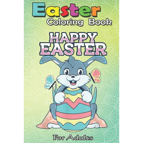 Easter Coloring Book For Adults : Happy Easter Egg Hunt Bunny Spring Sunday Rabbit A Happy Easter Coloring Book For Teens & Adults - Great Gifts with Fun, Easy, and Relaxing (Paperback)