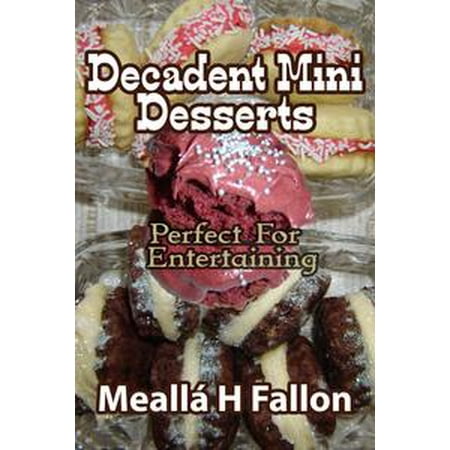 Decadent Desserts - Decadent Mini Desserts: Perfect For Entertaining - eBook