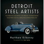 Detroit Steel Artists : How Edsel Ford, Ray Dietrich, Tom Hibbard, and Ralph Roberts Turned Motor City into a Styling Mecca Before Harley Earl