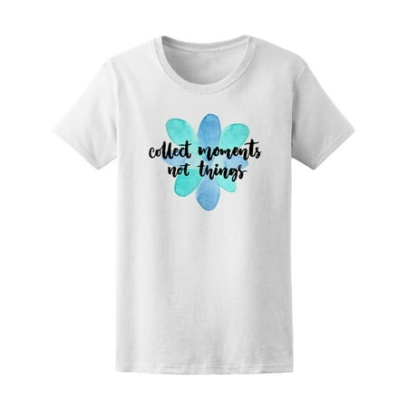 Collect Moments Not Things  Tee Women's -Image by
