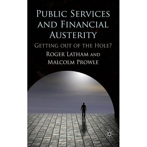 Public Services and Financial Austerity: Getting Out of the Hole?, (Hardcover)