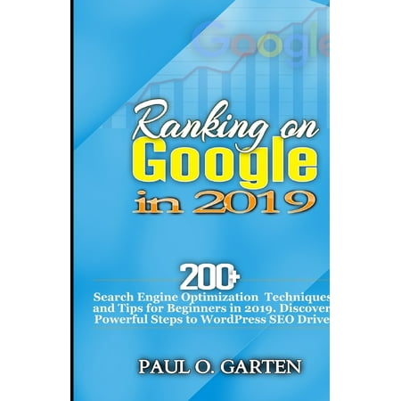 Ranking on Google in 2019 : 200+ Search Engine Optimization Techniques and Tips for Beginners in 2019. Discover Powerful Steps to WordPress SEO (Best Search Engine For Wordpress)