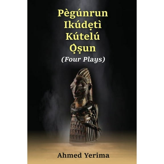 Pègúnrun Ikúdętì Kútelù Òsun: Four Plays, (Paperback)