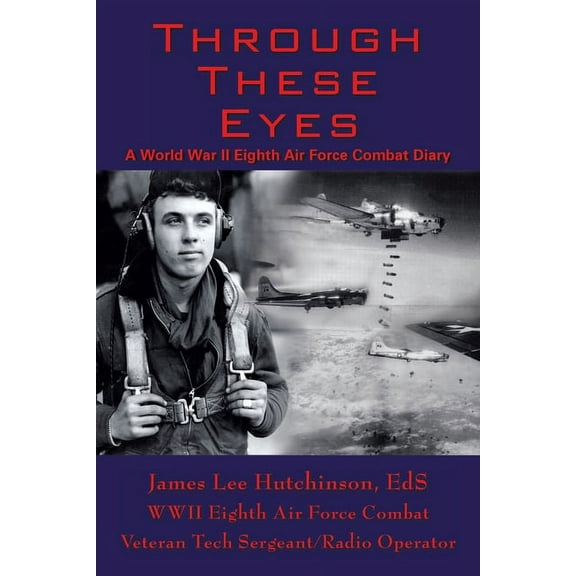 Through These Eyes: A World War Ii Eighth Air Force Combat Diary, (Paperback)